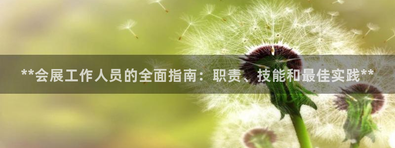 果博官网电话：**会展工作人员的全面指南：职责、技能和最佳实践**