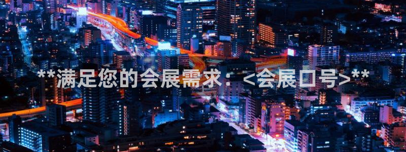 果博官网客服：**满足您的会展需求：<会
