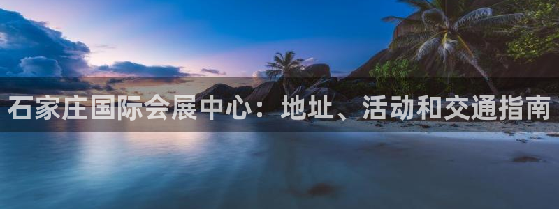 果博上分电话：石家庄国际会展中心：地址、活动和交通指南