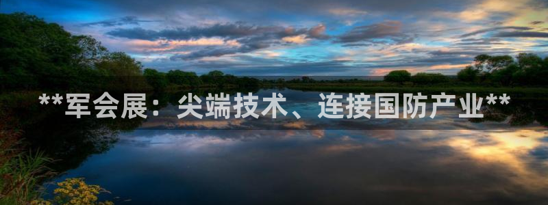 下载果博app：**军会展：尖端技术、连接国防产业**