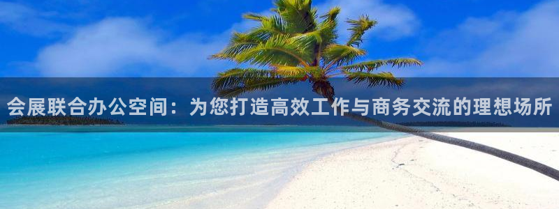 果博注册会员多少钱：会展联合办公空间：为您打造高效工作与商务交流的理想场所