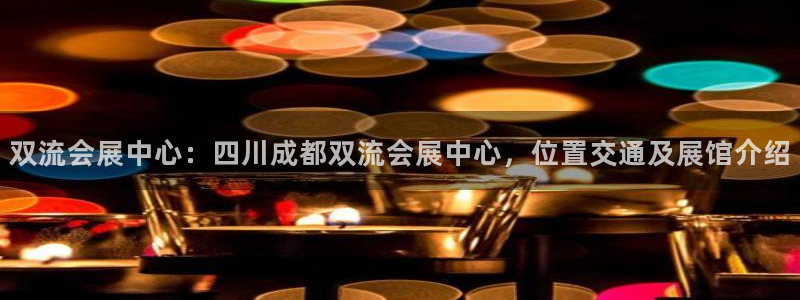 果博注册充值多少钱：双流会展中心：四川成