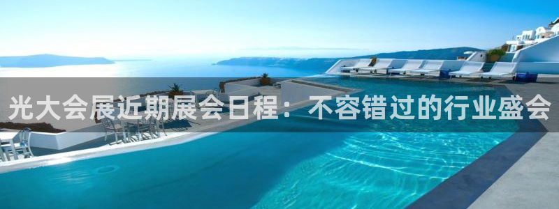 果博平台真实吗安全吗：光大会展近期展会日程：不容错
